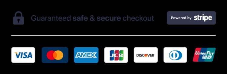Guaranteed safe & secure checkout - Powered by Stripe - Visa, Mastercard, Amex, JCB, Discover, Diners, UnionPay